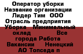 Оператор уборки › Название организации ­ Лидер Тим, ООО › Отрасль предприятия ­ Уборка › Минимальный оклад ­ 25 500 - Все города Работа » Вакансии   . Ненецкий АО,Топседа п.